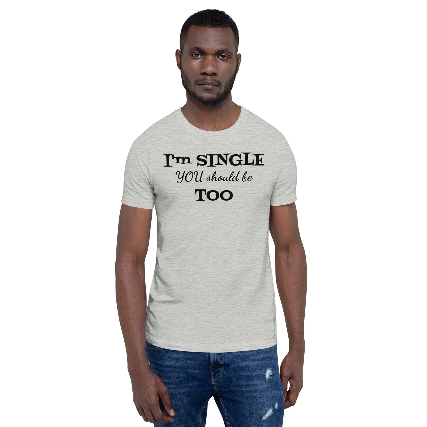 I'm Single You Should Be Too Unisex T-Shirt, Self-Love, Funny T-Shirt