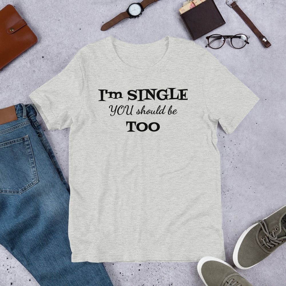 I'm Single You Should Be Too Unisex T-Shirt, Self-Love, Funny T-Shirt