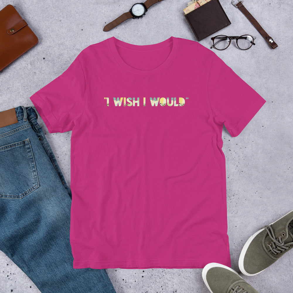 "I Wish I Would" Unisex T-Shirt, Funny T-shirt, Self-love Gift, T-shirts