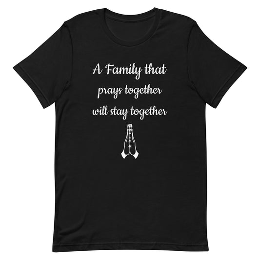 A Family That Prays Together Unisex T-Shirt