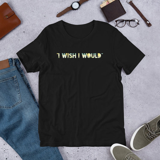 "I Wish I Would" Unisex T-Shirt, Funny T-shirt, Self-love Gift, T-shirts