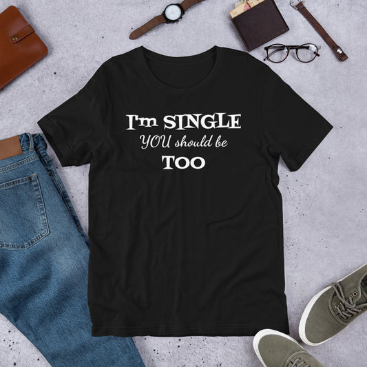 I'm Single You Should Be Too Unisex T-Shirt, Self-Love, Funny T-Shirt