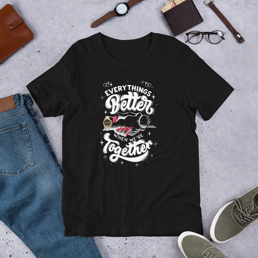 Everythings Better When We're Together Unisex T-Shirt, Couple's Clothing, Relationship Clothing, Black T-Shirts, Designer T-shirts, Marriage Apparel