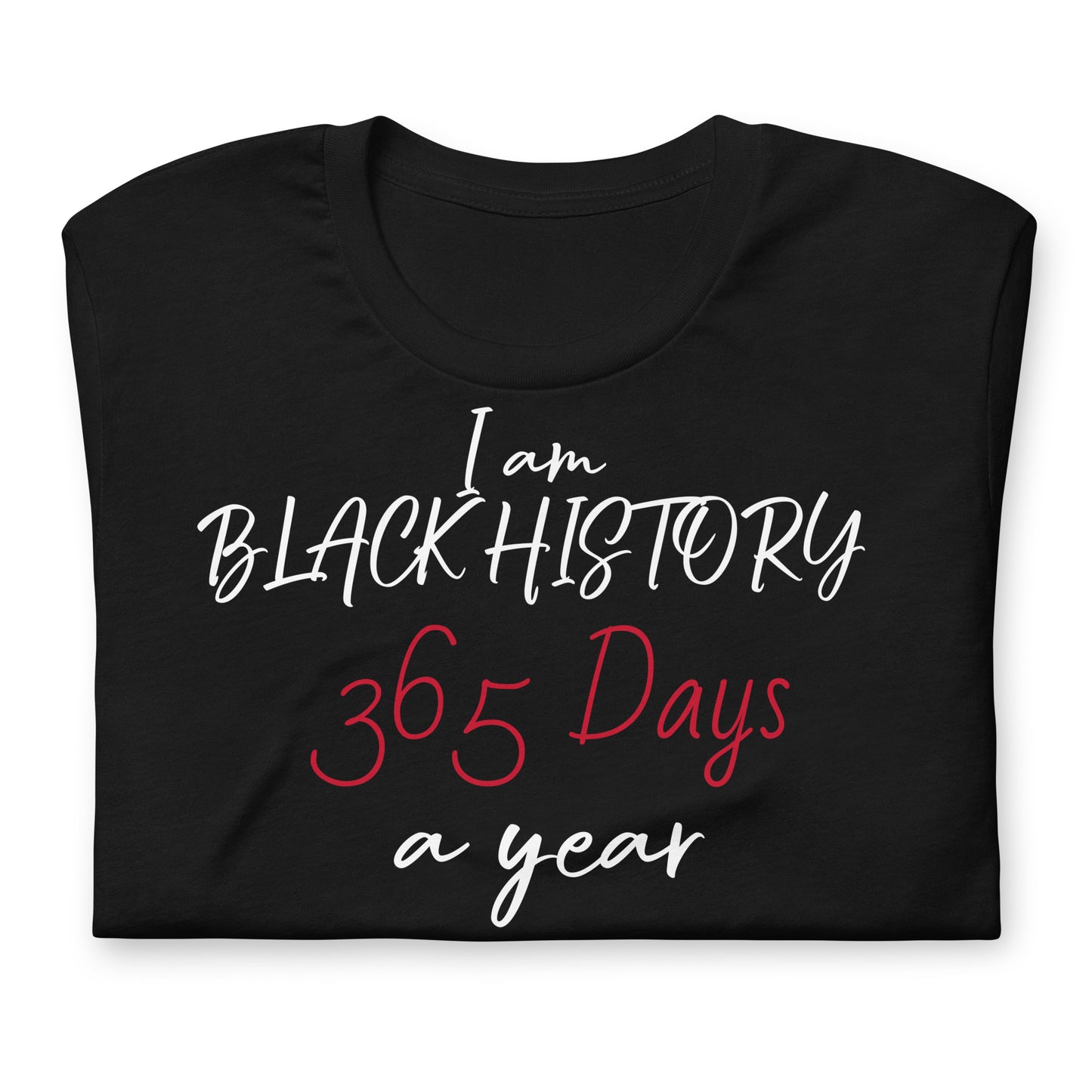 I am Black History 365 Days A Year Unisex T-Shirt, Self-love T-Shirts, Black History T-Shirts, Gifts for Black History, T-Shirts