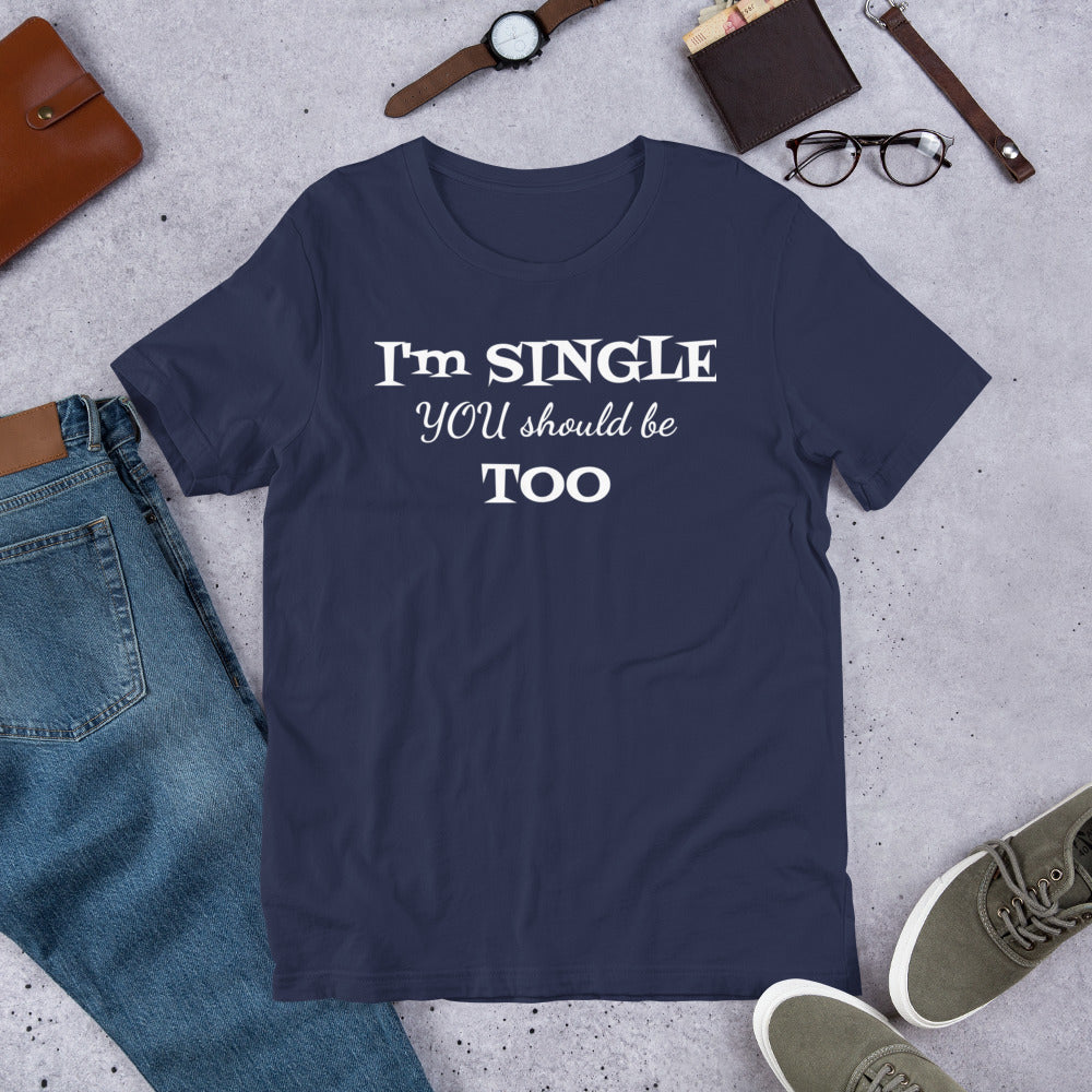 I'm Single You Should Be Too Unisex T-Shirt, Self-Love, Funny T-Shirt