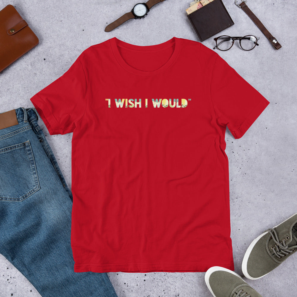 "I Wish I Would" Unisex T-Shirt, Funny T-shirt, Self-love Gift, T-shirts