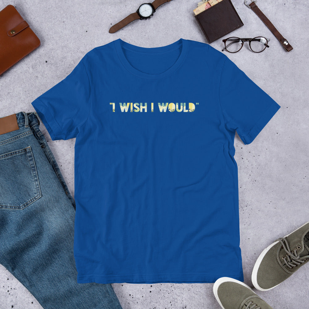 "I Wish I Would" Unisex T-Shirt, Funny T-shirt, Self-love Gift, T-shirts