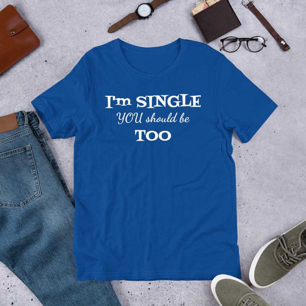 I'm Single You Should Be Too Unisex T-Shirt, Self-Love, Funny T-Shirt