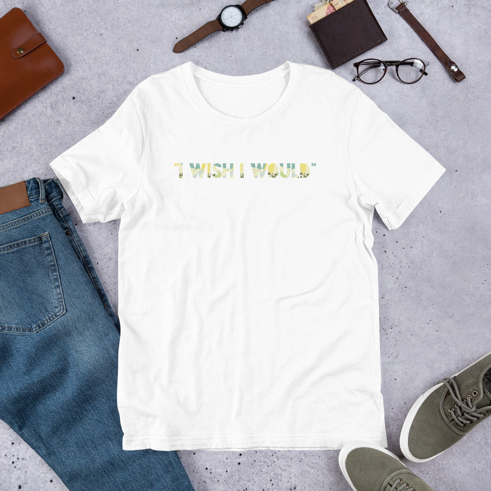 "I Wish I Would" Unisex T-Shirt, Funny T-shirt, Self-love Gift, T-shirts