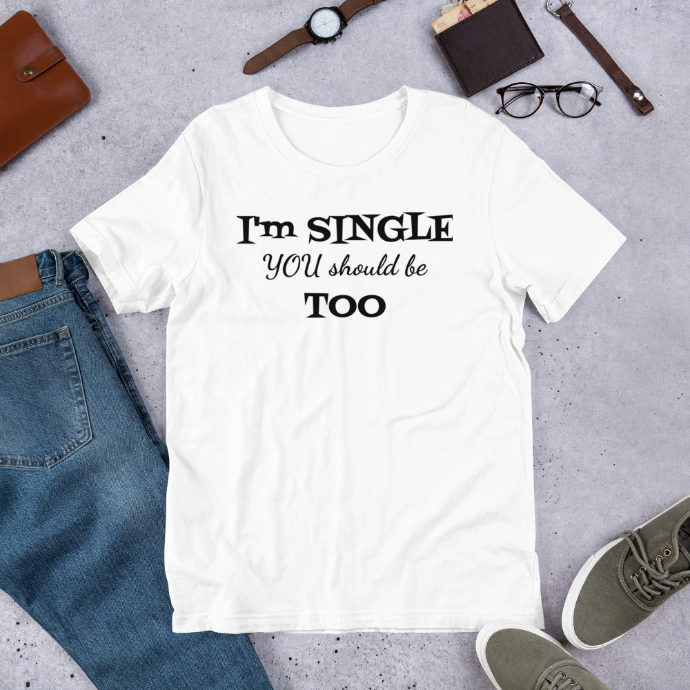 I'm Single You Should Be Too Unisex T-Shirt, Self-Love, Funny T-Shirt